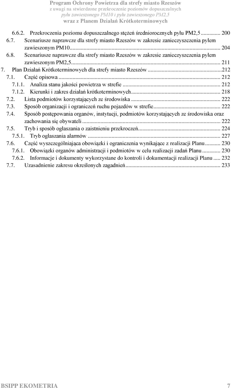 1.1. Analiza stanu jakości powietrza w strefie... 212 7.1.2. Kierunki i zakres działań krótkoterminowych... 218 7.2. Lista podmiotów korzystających ze środowiska... 222 7.3.