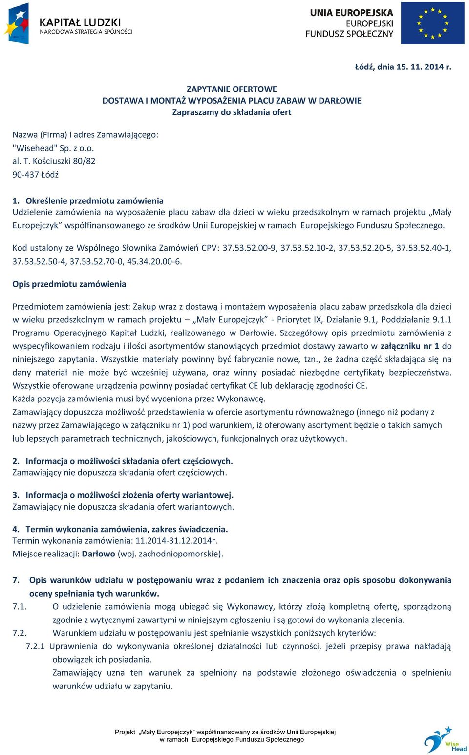 . 11. 2014 r. 1. Określenie przedmiotu zamówienia Udzielenie zamówienia na wyposażenie placu zabaw dla dzieci w wieku przedszkolnym w ramach projektu Mały Europejczyk współfinansowanego ze środków