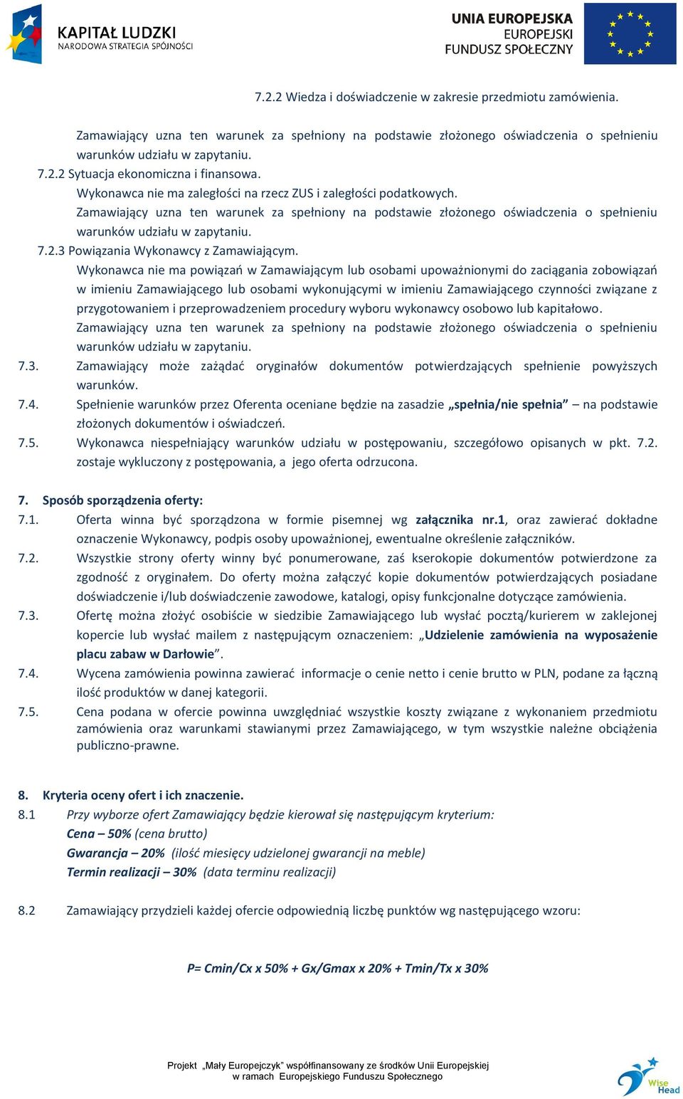 przygotowaniem i przeprowadzeniem procedury wyboru wykonawcy osobowo lub kapitałowo. 7.3. Zamawiający może zażądać oryginałów dokumentów potwierdzających spełnienie powyższych warunków. 7.4.