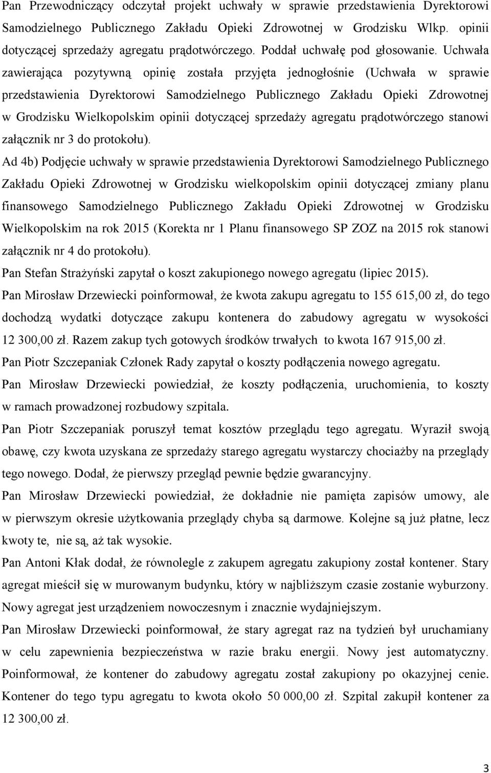 Uchwała zawierająca pozytywną opinię została przyjęta jednogłośnie (Uchwała w sprawie przedstawienia Dyrektorowi Samodzielnego Publicznego Zakładu Opieki Zdrowotnej w Grodzisku Wielkopolskim opinii