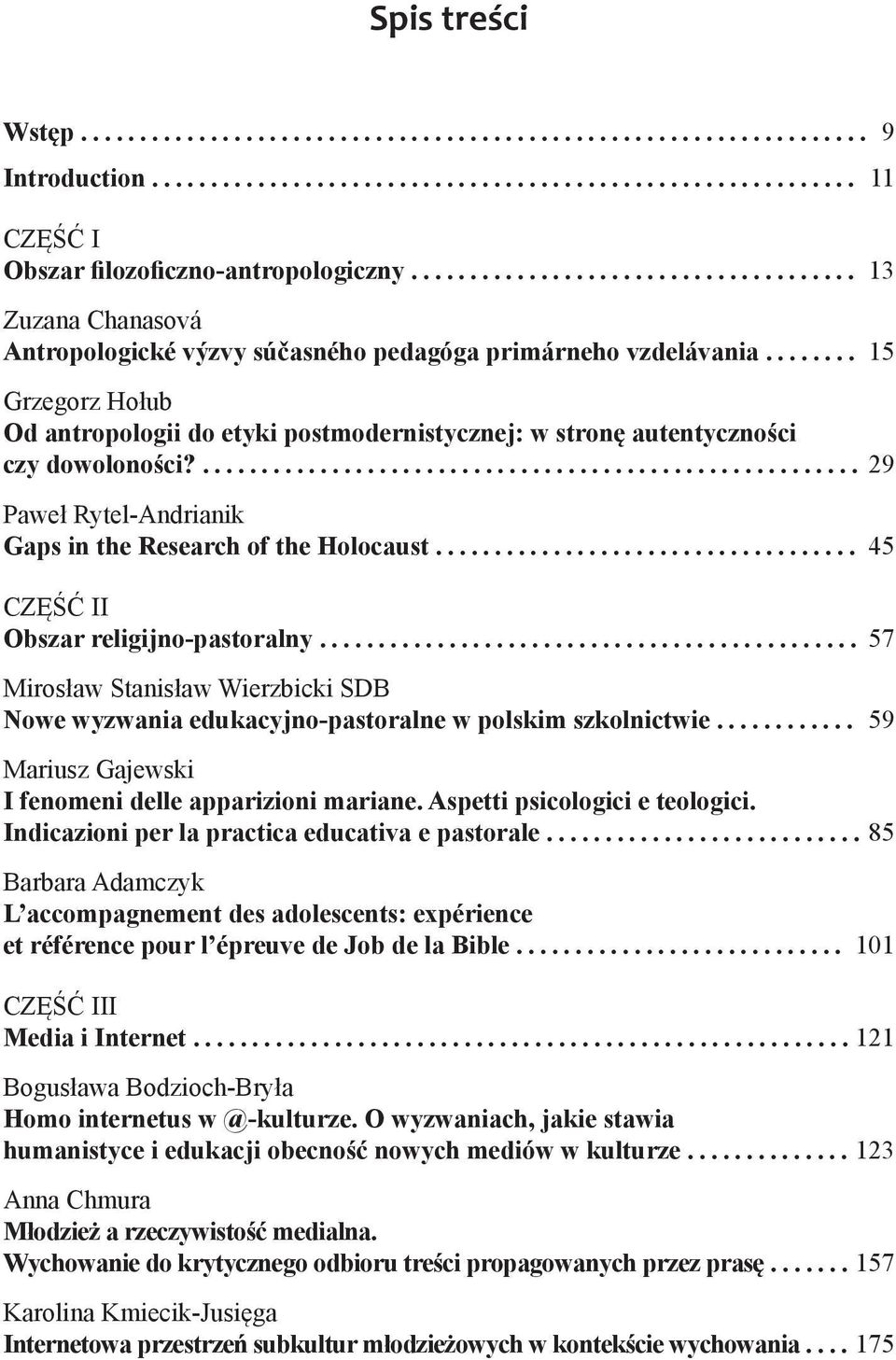 ................................... 45 CZĘŚĆ II Obszar religijno-pastoralny... 57 Mirosław Stanisław Wierzbicki SDB Nowe wyzwania edukacyjno-pastoralne w polskim szkolnictwie.