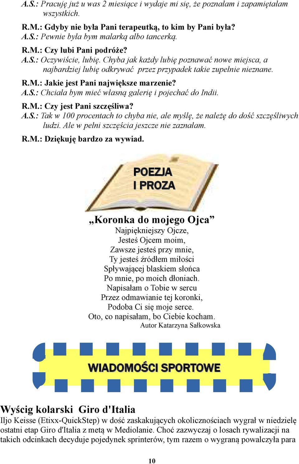 R.M.: Czy jest Pani szczęśliwa? A.S.: Tak w 100 procentach to chyba nie, ale myślę, że należę do dość szczęśliwych ludzi. Ale w pełni szczęścia jeszcze nie zaznałam. R.M.: Dziękuję bardzo za wywiad.