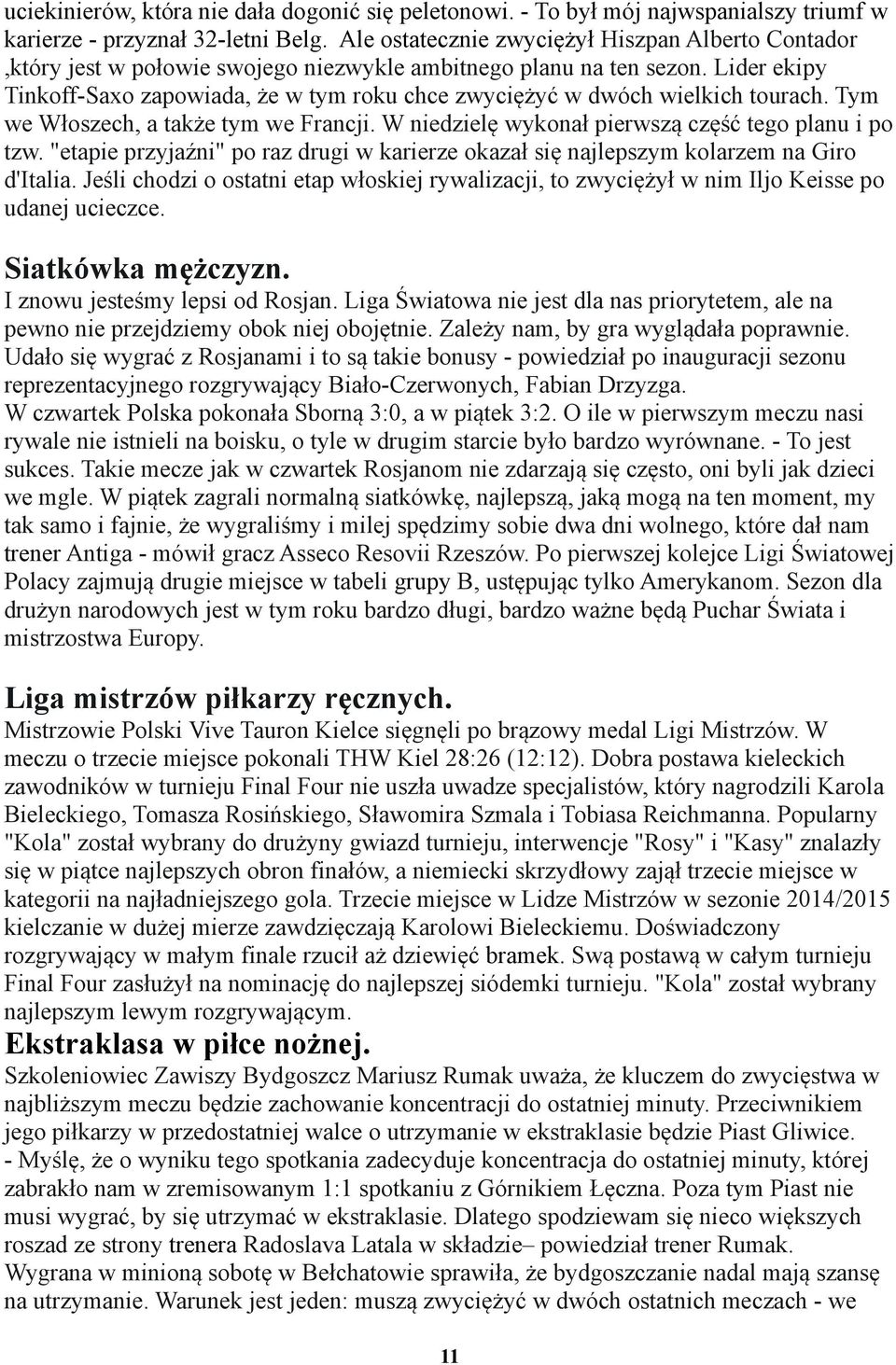 Lider ekipy Tinkoff-Saxo zapowiada, że w tym roku chce zwyciężyć w dwóch wielkich tourach. Tym we Włoszech, a także tym we Francji. W niedzielę wykonał pierwszą część tego planu i po tzw.