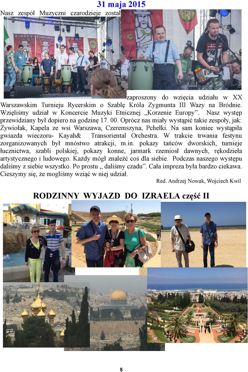 Oprócz nas miały wystąpić takie zespoły, jak: Żywiołak, Kapela ze wsi Warszawa, Czeremszyna, Pchełki. Na sam koniec wystąpiła gwiazda wieczoru- Kayah& Transoriental Orchestra.