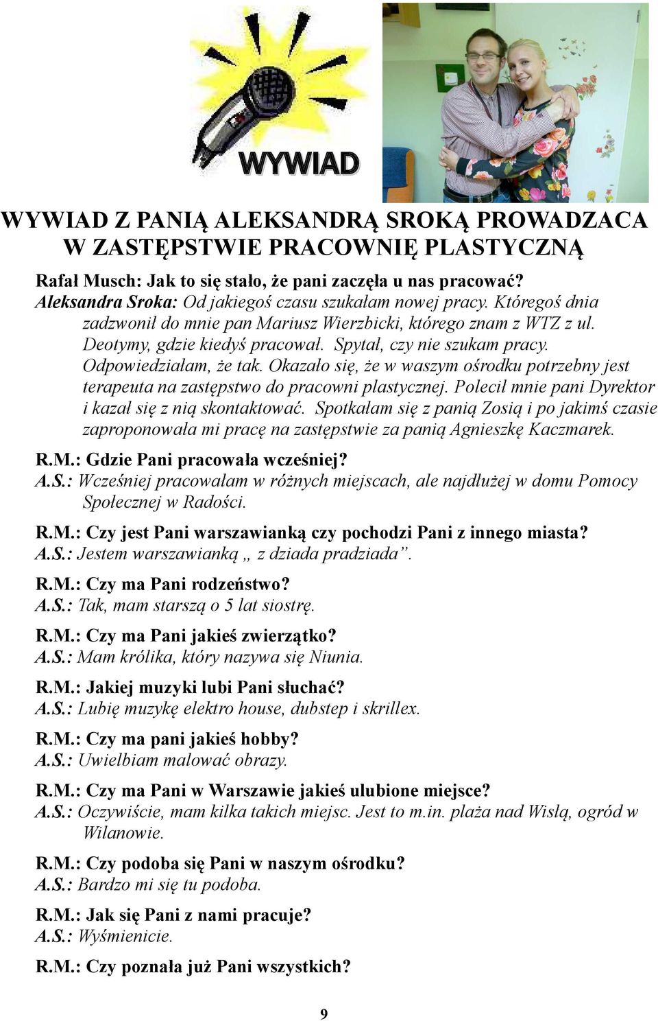 Odpowiedziałam, że tak. Okazało się, że w waszym ośrodku potrzebny jest terapeuta na zastępstwo do pracowni plastycznej. Polecił mnie pani Dyrektor i kazał się z nią skontaktować.
