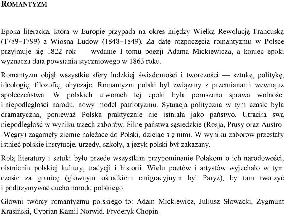 Romantyzm objął wszystkie sfery ludzkiej świadomości i twórczości sztukę, politykę, ideologię, filozofię, obyczaje. Romantyzm polski był związany z przemianami wewnątrz społeczeństwa.