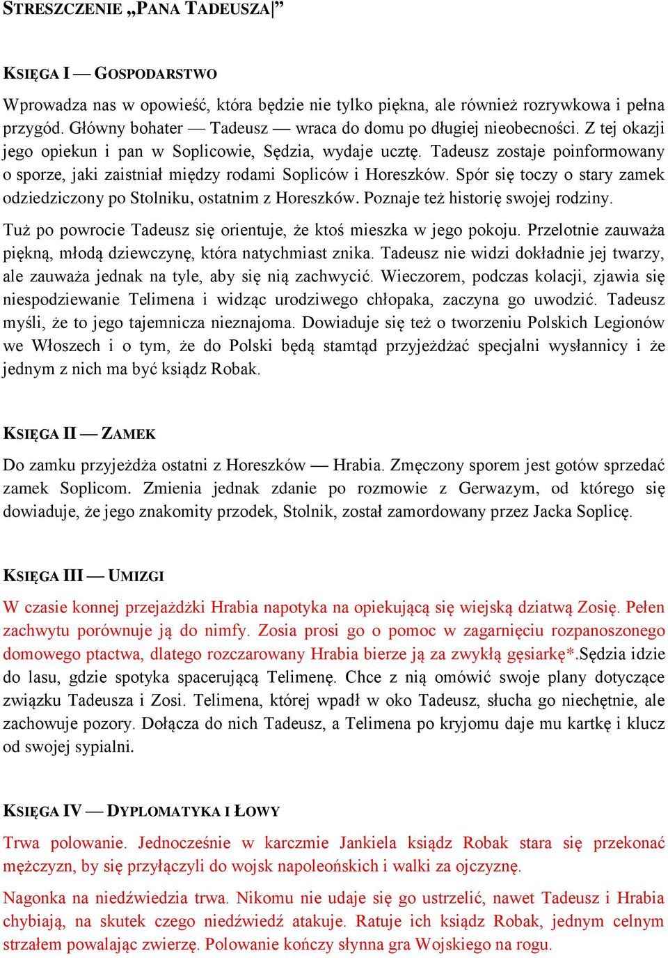 Tadeusz zostaje poinformowany o sporze, jaki zaistniał między rodami Sopliców i Horeszków. Spór się toczy o stary zamek odziedziczony po Stolniku, ostatnim z Horeszków.