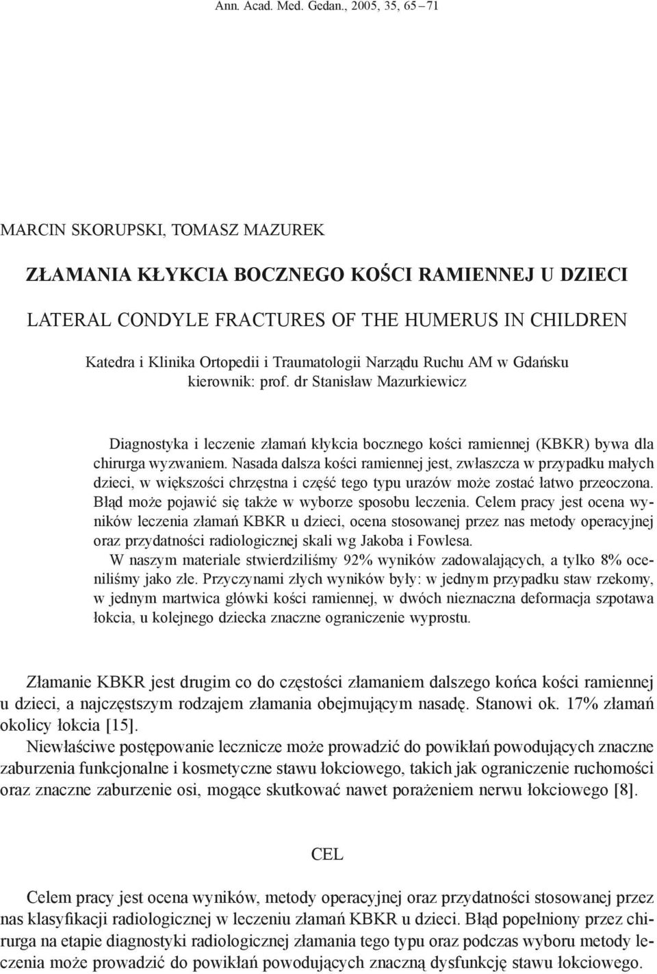 Narządu Ruchu AM w Gdańsku kierownik: prof. dr Stanisław Mazurkiewicz Diagnostyka i leczenie złamań kłykcia bocznego kości ramiennej (KBKR) bywa dla chirurga wyzwaniem.