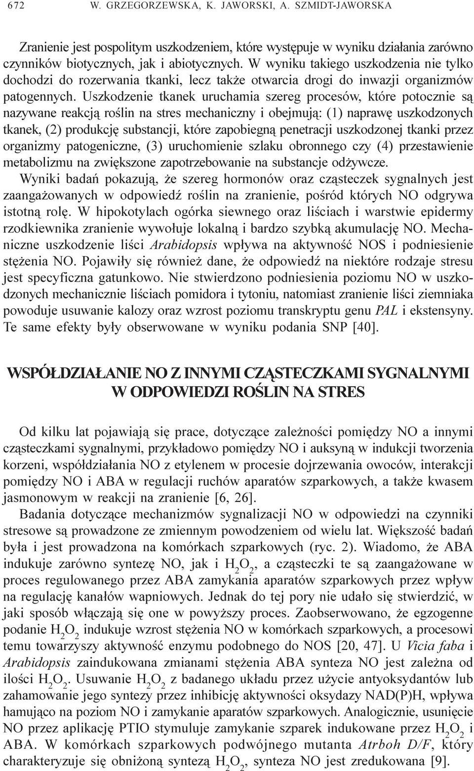 Uszkodzenie tkanek uruchamia szereg procesów, które potocznie s¹ nazywane reakcj¹ roœlin na stres mechaniczny i obejmuj¹: (1) naprawê uszkodzonych tkanek, (2) produkcjê substancji, które zapobiegn¹