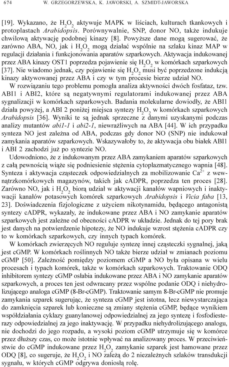 Powy sze dane mog¹ sugerowaæ, e zarówno ABA, NO, jak i H 2 mog¹ dzia³aæ wspólnie na szlaku kinaz MAP w regulacji dzia³ania i funkcjonowania aparatów szparkowych.