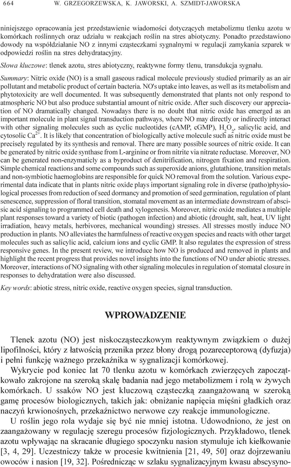 Ponadto przedstawiono dowody na wspó³dzia³anie NO z innymi cz¹steczkami sygnalnymi w regulacji zamykania szparek w odpowiedzi roœlin na stres dehydratacyjny.