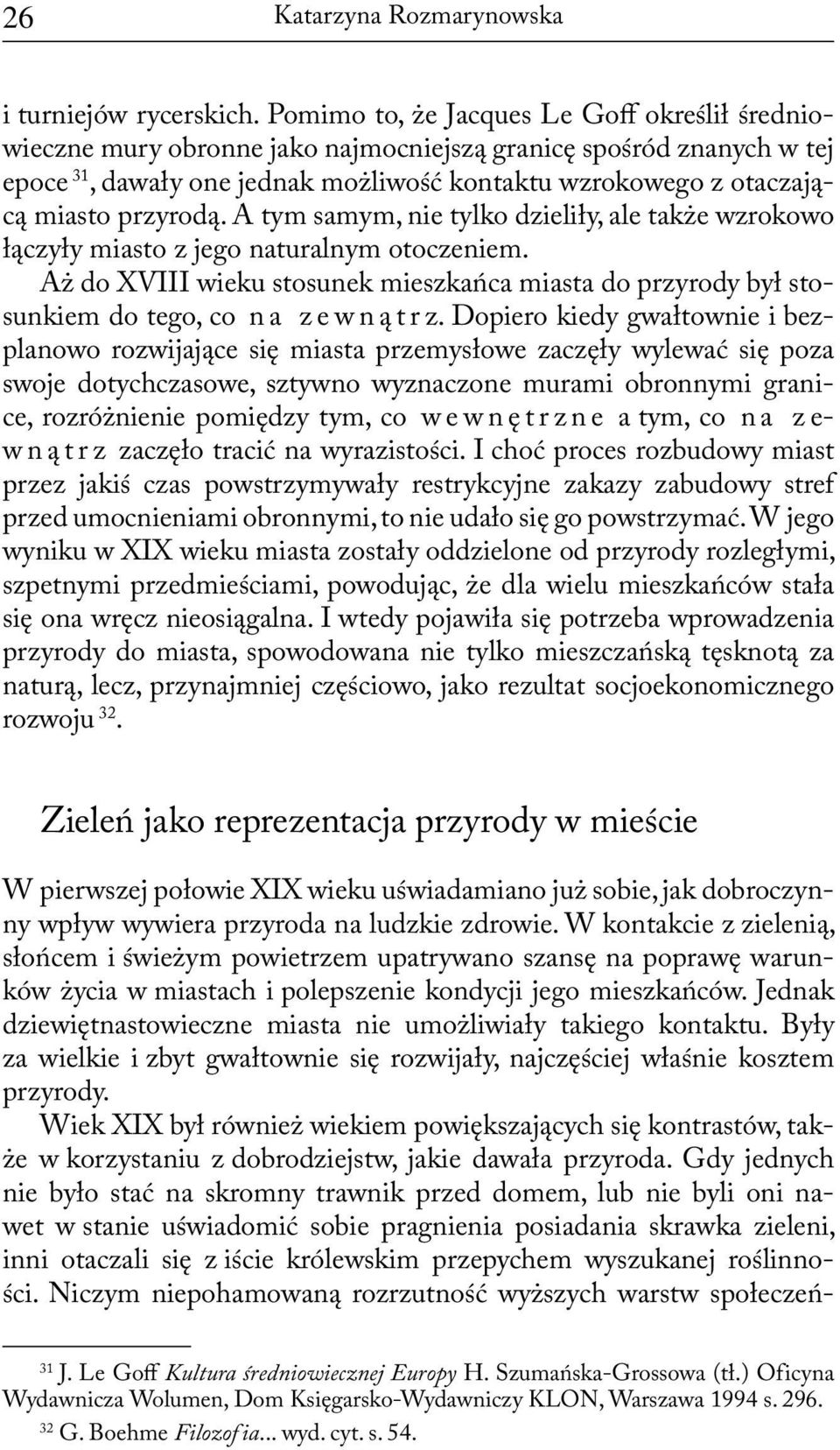 przyrodą. A tym samym, nie tylko dzieliły, ale także wzrokowo łączyły miasto z jego naturalnym otoczeniem.