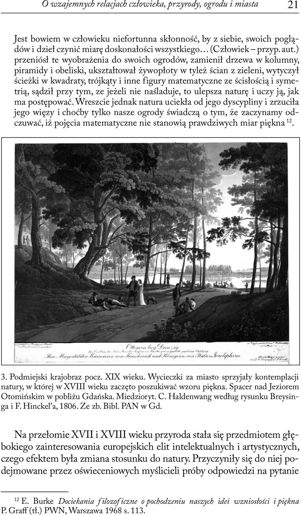 ) przeniósł te wyobrażenia do swoich ogrodów, zamienił drzewa w kolumny, piramidy i obeliski, ukształtował żywopłoty w tyleż ścian z zieleni, wytyczył ścieżki w kwadraty, trójkąty i inne figury