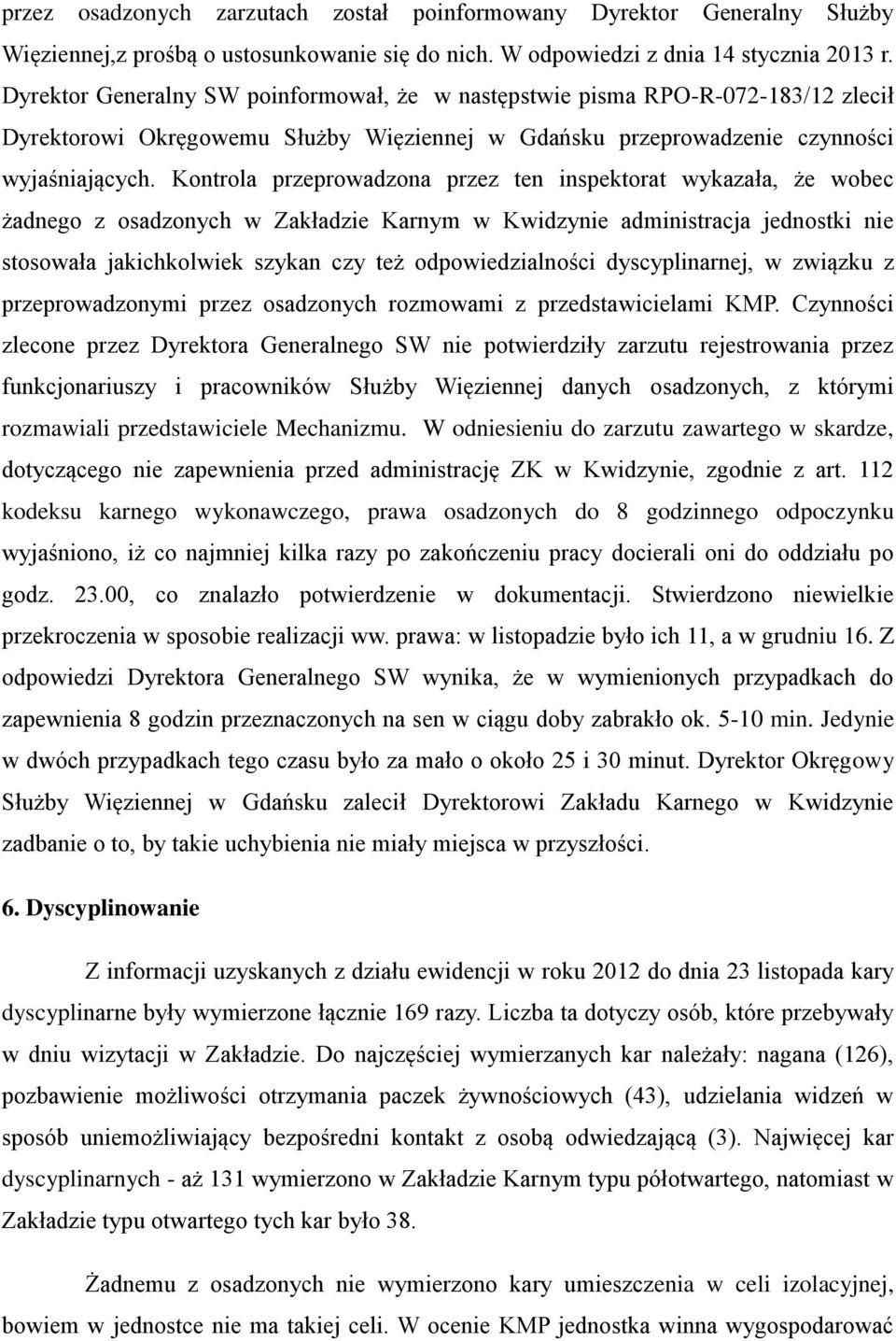 Kontrola przeprowadzona przez ten inspektorat wykazała, że wobec żadnego z osadzonych w Zakładzie Karnym w Kwidzynie administracja jednostki nie stosowała jakichkolwiek szykan czy też