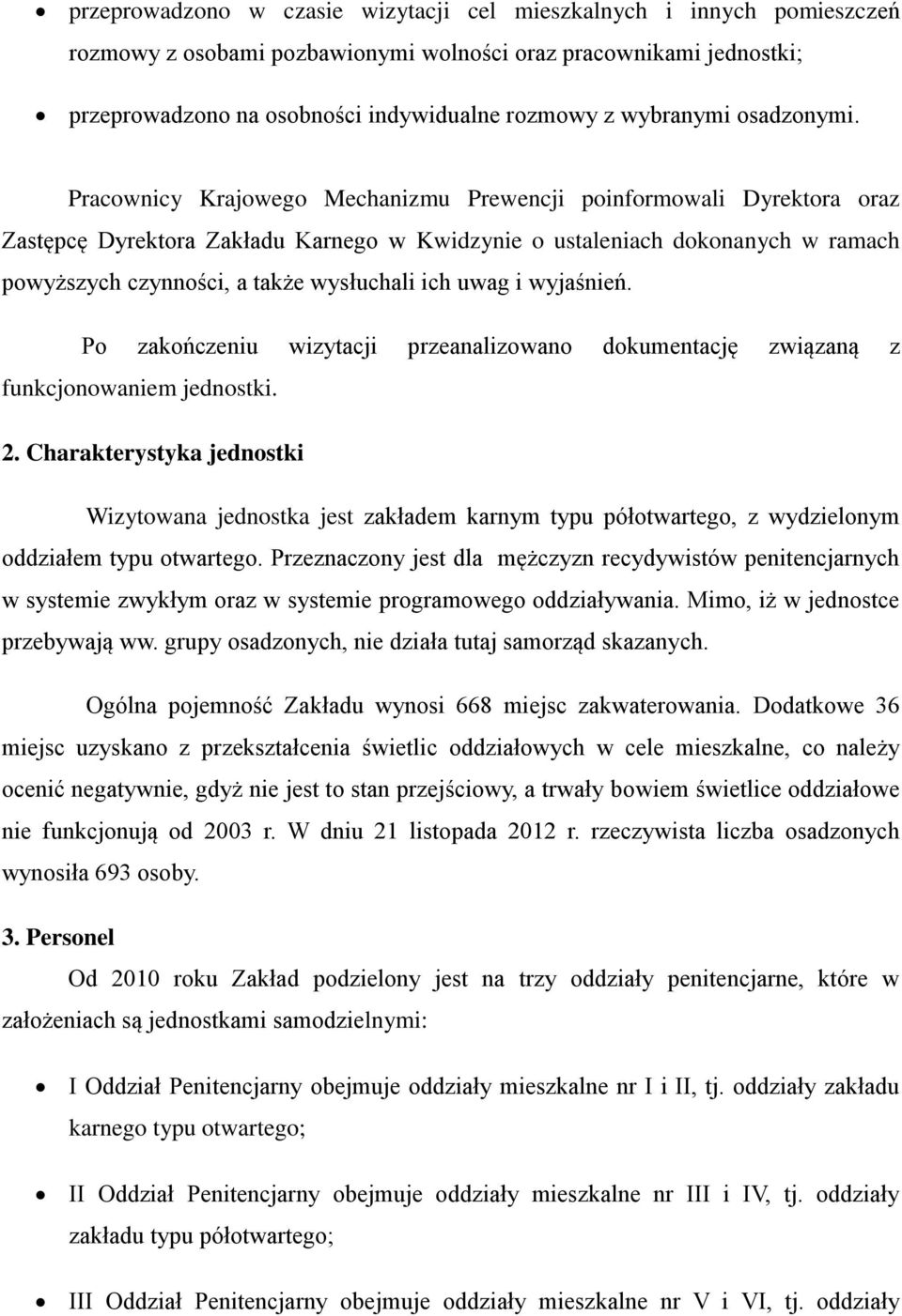 Pracownicy Krajowego Mechanizmu Prewencji poinformowali Dyrektora oraz Zastępcę Dyrektora Zakładu Karnego w Kwidzynie o ustaleniach dokonanych w ramach powyższych czynności, a także wysłuchali ich