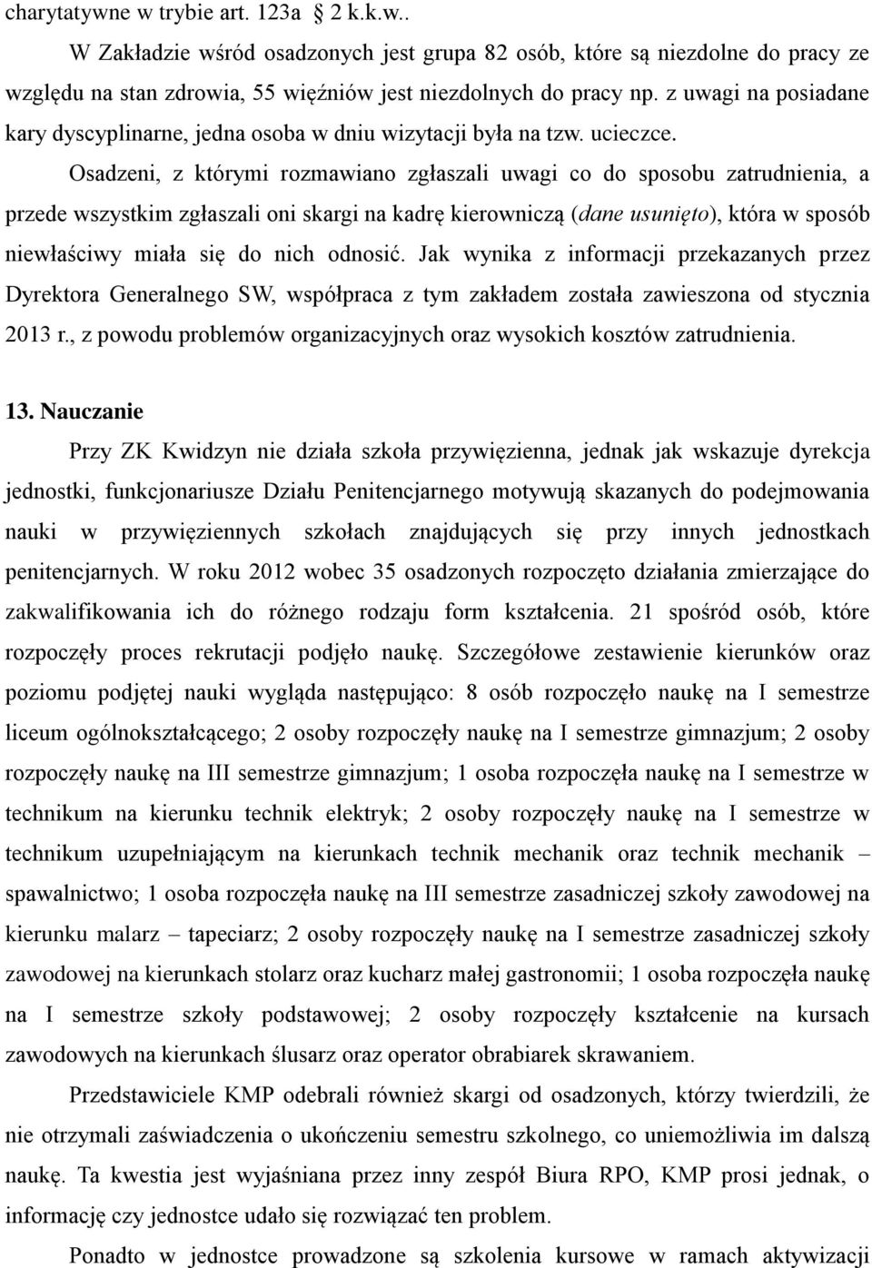 Osadzeni, z którymi rozmawiano zgłaszali uwagi co do sposobu zatrudnienia, a przede wszystkim zgłaszali oni skargi na kadrę kierowniczą (dane usunięto), która w sposób niewłaściwy miała się do nich
