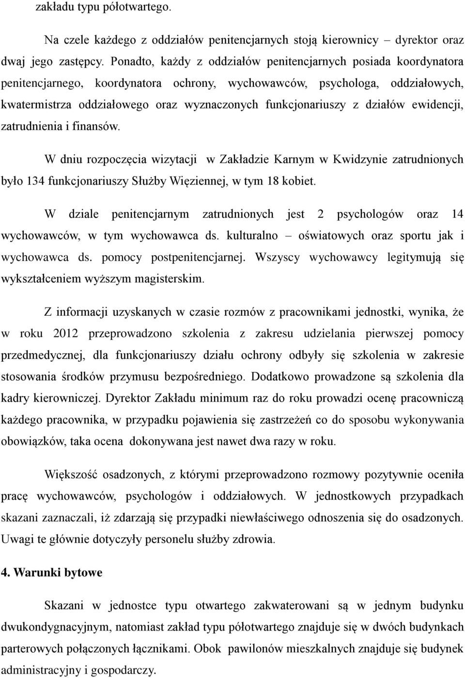 funkcjonariuszy z działów ewidencji, zatrudnienia i finansów. W dniu rozpoczęcia wizytacji w Zakładzie Karnym w Kwidzynie zatrudnionych było 134 funkcjonariuszy Służby Więziennej, w tym 18 kobiet.