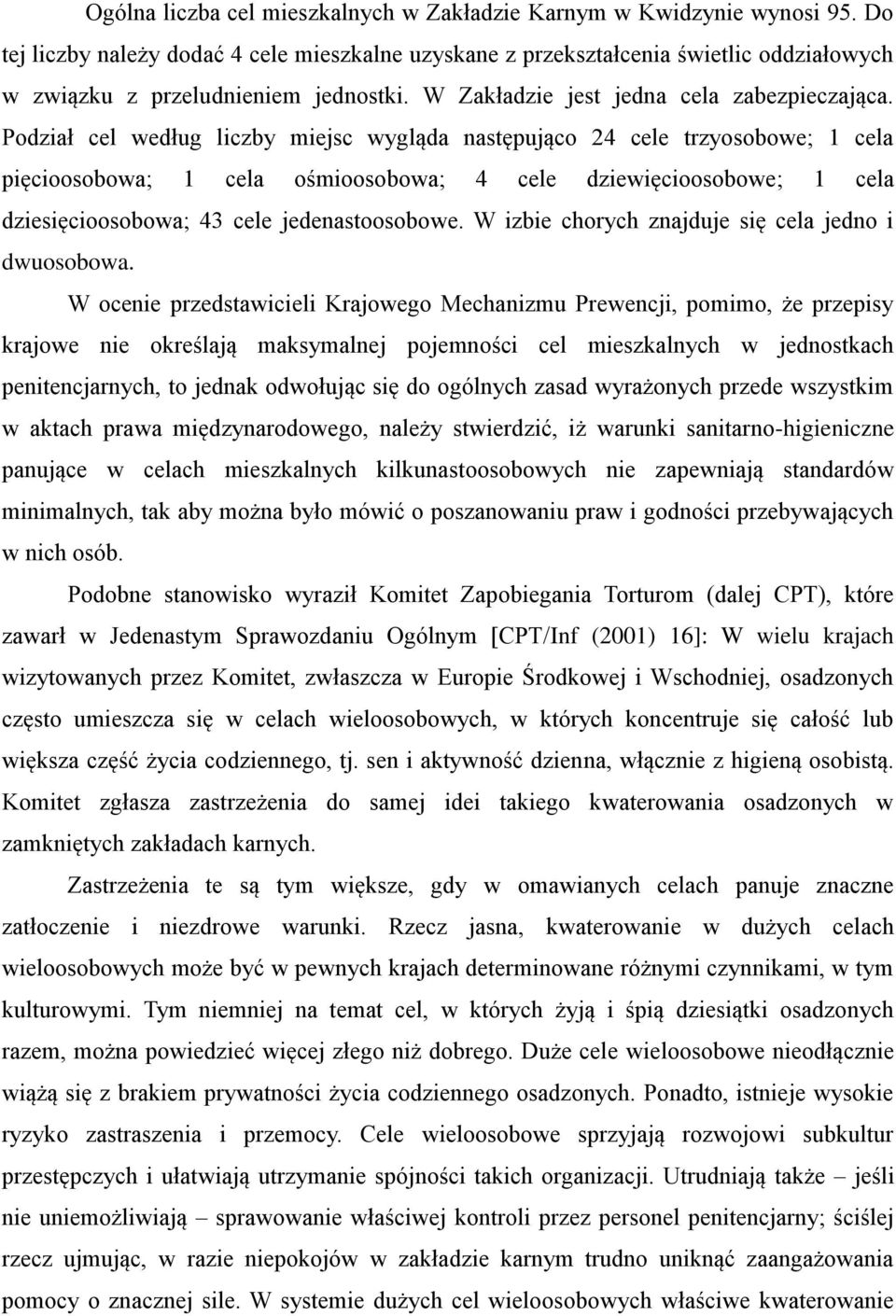 Podział cel według liczby miejsc wygląda następująco 24 cele trzyosobowe; 1 cela pięcioosobowa; 1 cela ośmioosobowa; 4 cele dziewięcioosobowe; 1 cela dziesięcioosobowa; 43 cele jedenastoosobowe.