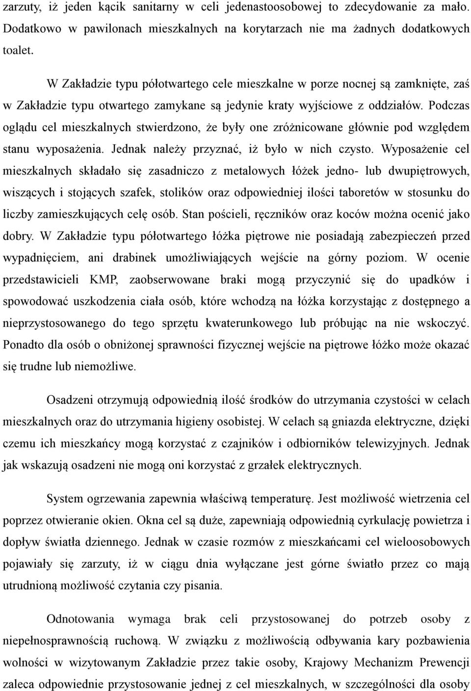 Podczas oglądu cel mieszkalnych stwierdzono, że były one zróżnicowane głównie pod względem stanu wyposażenia. Jednak należy przyznać, iż było w nich czysto.