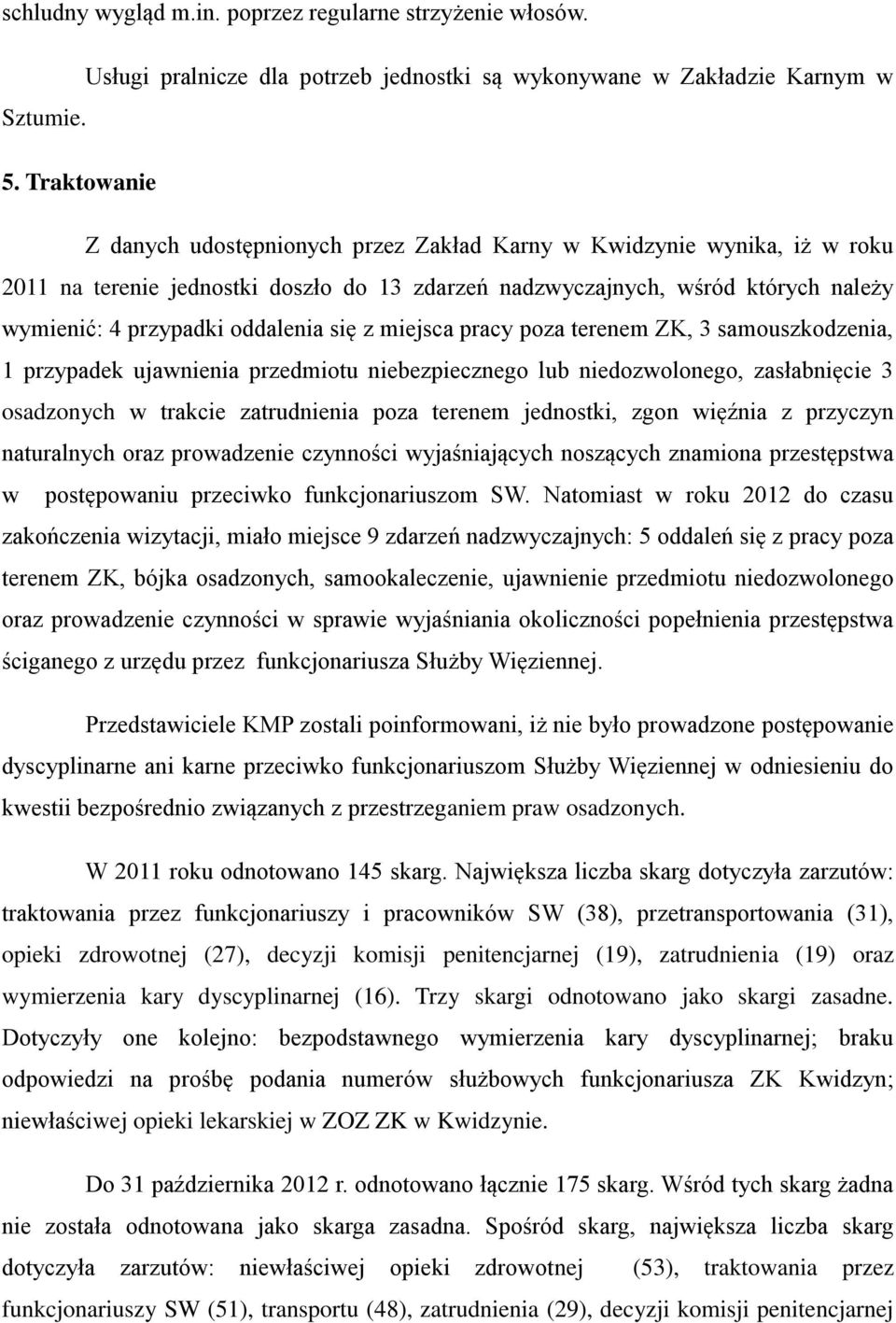 oddalenia się z miejsca pracy poza terenem ZK, 3 samouszkodzenia, 1 przypadek ujawnienia przedmiotu niebezpiecznego lub niedozwolonego, zasłabnięcie 3 osadzonych w trakcie zatrudnienia poza terenem