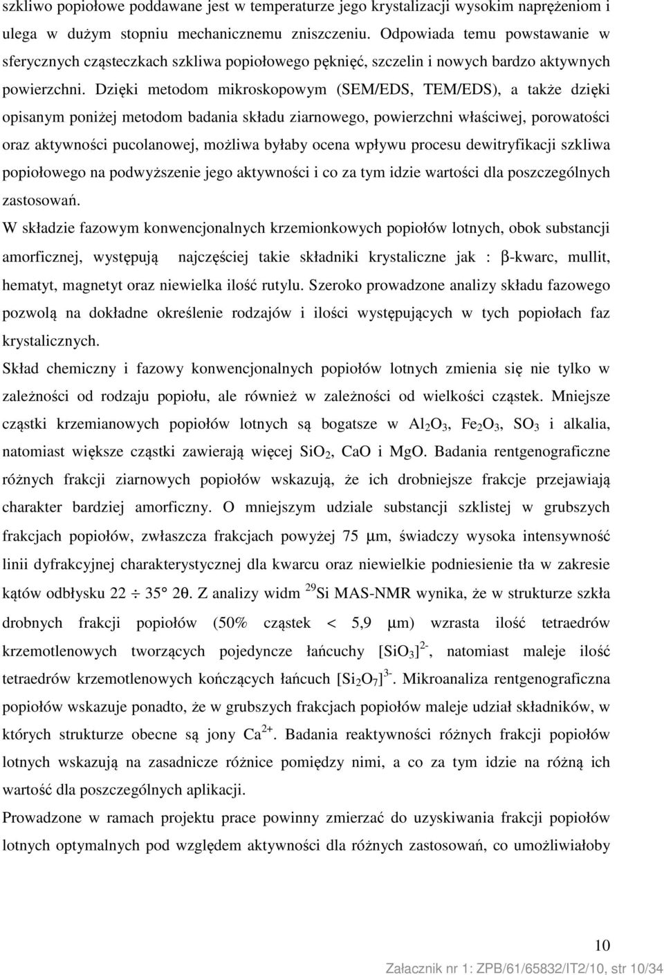 Dzięki metodom mikroskopowym (SEM/EDS, TEM/EDS), a także dzięki opisanym poniżej metodom badania składu ziarnowego, powierzchni właściwej, porowatości oraz aktywności pucolanowej, możliwa byłaby