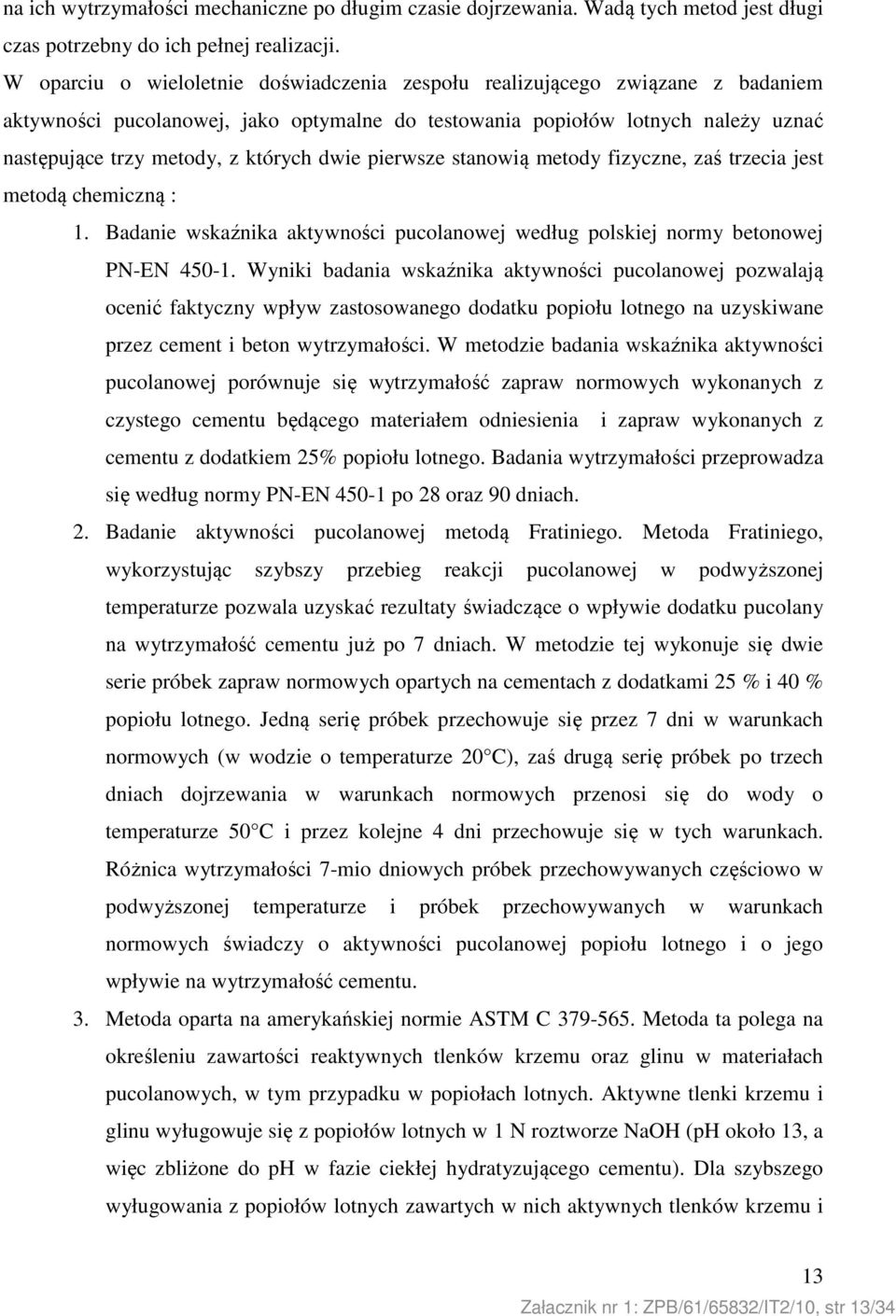 dwie pierwsze stanowią metody fizyczne, zaś trzecia jest metodą chemiczną : 1. Badanie wskaźnika aktywności pucolanowej według polskiej normy betonowej PN-EN 450-1.