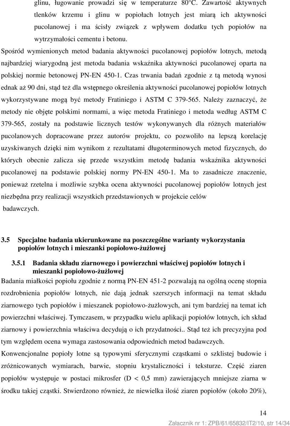 Spośród wymienionych metod badania aktywności pucolanowej popiołów lotnych, metodą najbardziej wiarygodną jest metoda badania wskaźnika aktywności pucolanowej oparta na polskiej normie betonowej