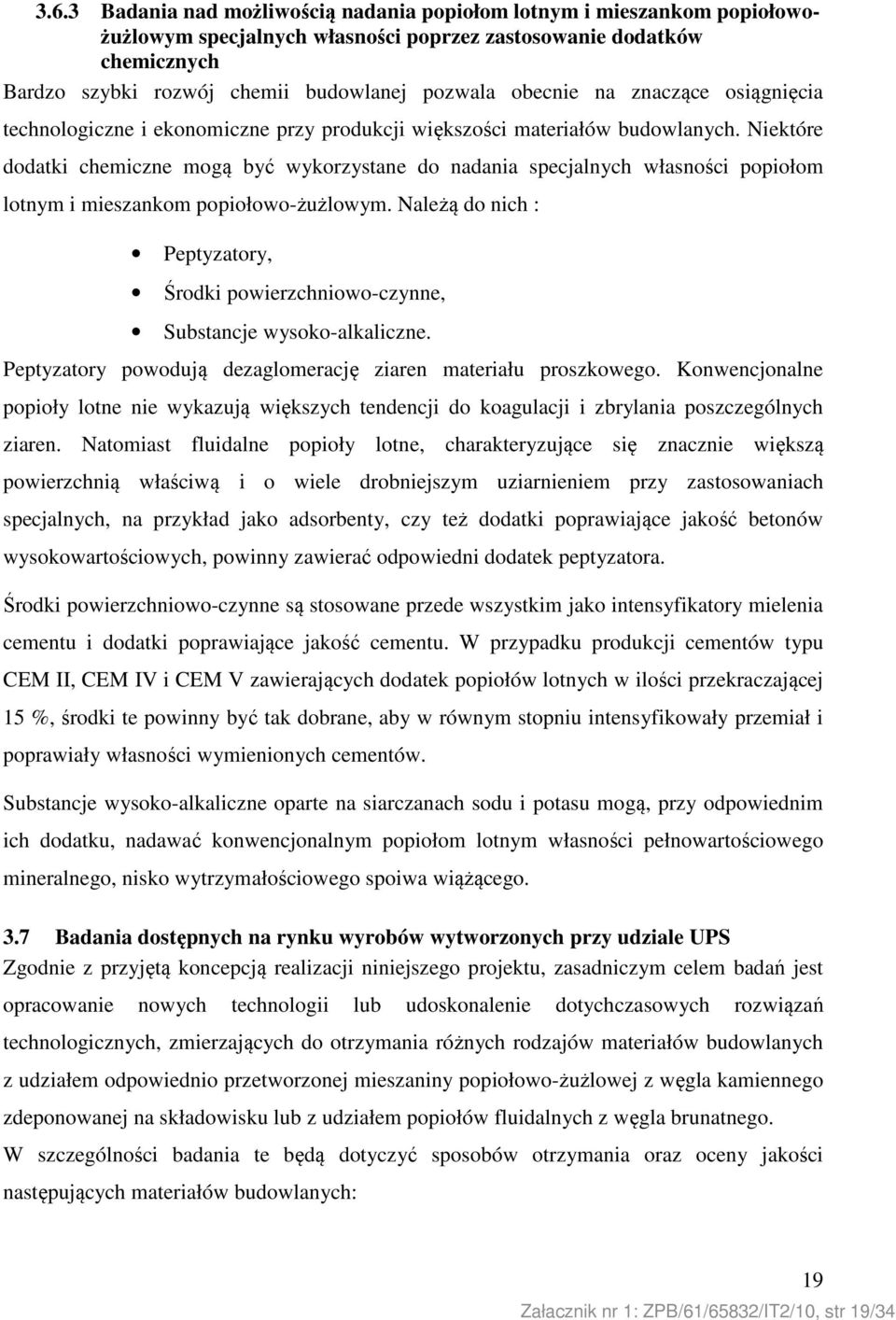 Niektóre dodatki chemiczne mogą być wykorzystane do nadania specjalnych własności popiołom lotnym i mieszankom popiołowo-żużlowym.