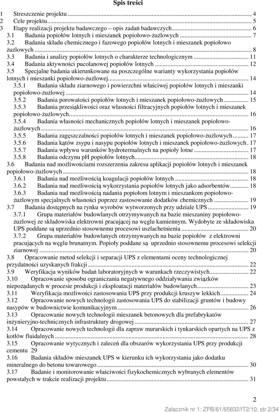 4 Badania aktywności pucolanowej popiołów lotnych... 12 3.5 Specjalne badania ukierunkowane na poszczególne warianty wykorzystania popiołów lotnych i mieszanki popiołowo-żużlowej... 14 3.5.1 Badania składu ziarnowego i powierzchni właściwej popiołów lotnych i mieszanki popiołowo-żużlowej.