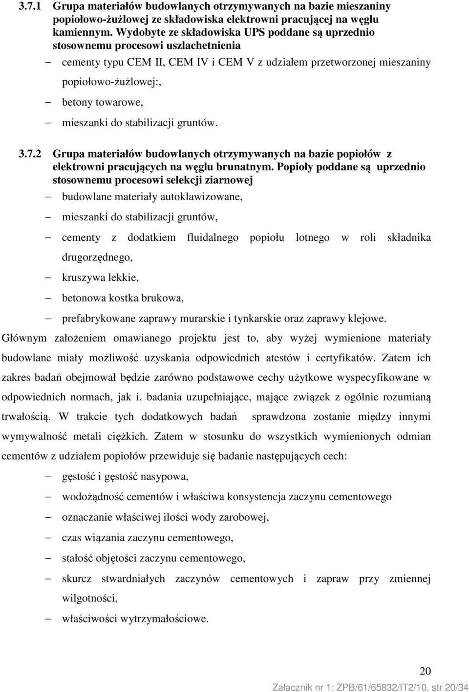 mieszanki do stabilizacji gruntów. 3.7.2 Grupa materiałów budowlanych otrzymywanych na bazie popiołów z elektrowni pracujących na węglu brunatnym.