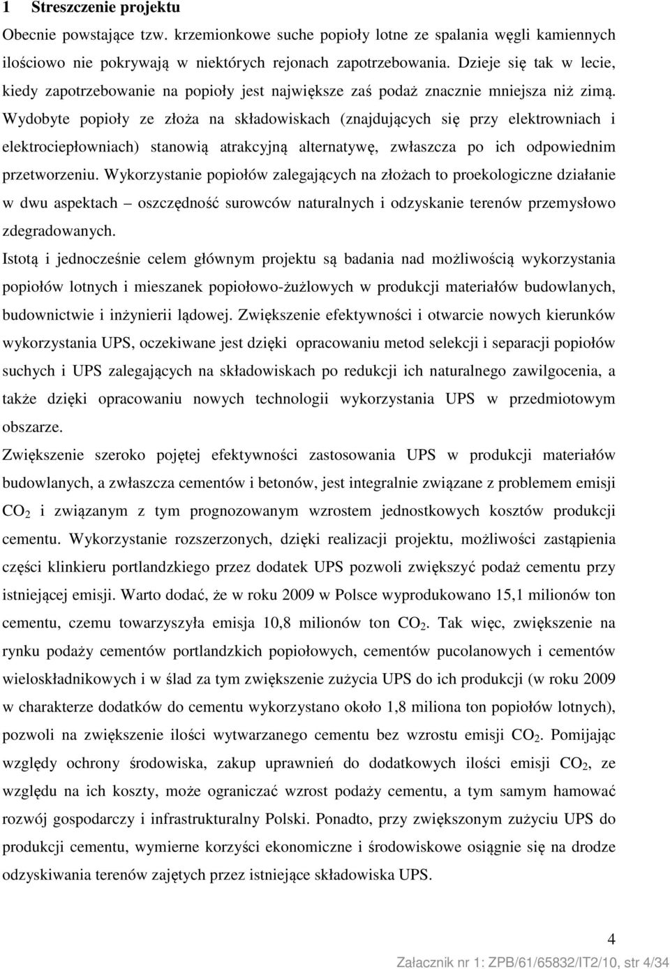 Wydobyte popioły ze złoża na składowiskach (znajdujących się przy elektrowniach i elektrociepłowniach) stanowią atrakcyjną alternatywę, zwłaszcza po ich odpowiednim przetworzeniu.