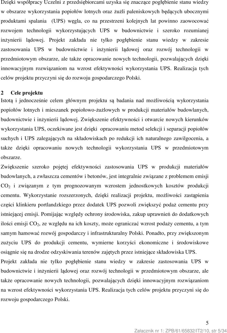 Projekt zakłada nie tylko pogłębienie stanu wiedzy w zakresie zastosowania UPS w budownictwie i inżynierii lądowej oraz rozwój technologii w przedmiotowym obszarze, ale także opracowanie nowych