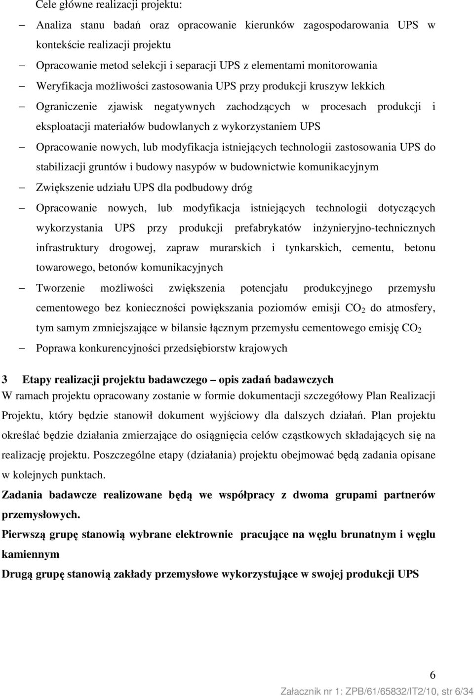wykorzystaniem UPS Opracowanie nowych, lub modyfikacja istniejących technologii zastosowania UPS do stabilizacji gruntów i budowy nasypów w budownictwie komunikacyjnym Zwiększenie udziału UPS dla