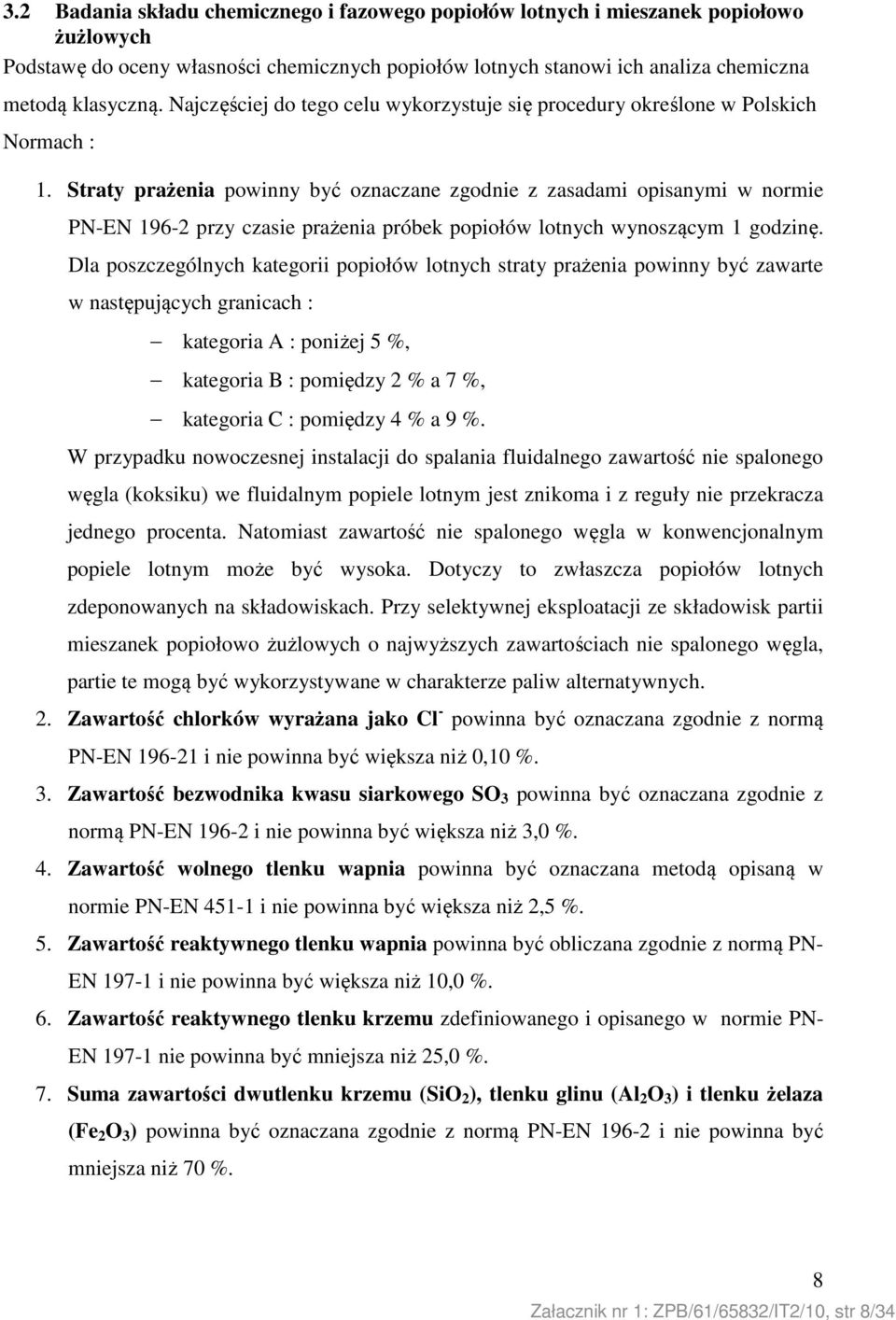 Straty prażenia powinny być oznaczane zgodnie z zasadami opisanymi w normie PN-EN 196-2 przy czasie prażenia próbek popiołów lotnych wynoszącym 1 godzinę.