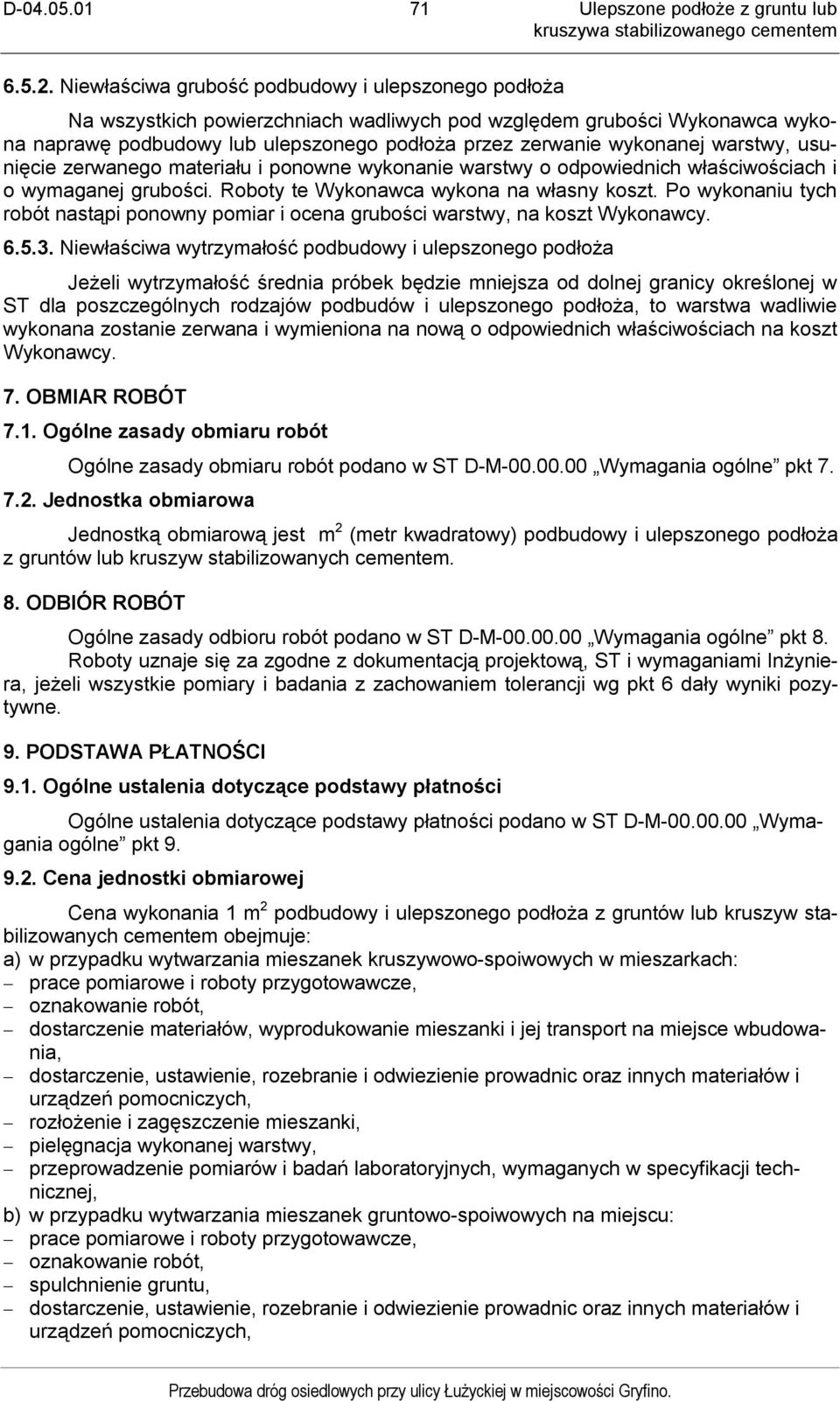 warstwy, usunięcie zerwanego materiału i ponowne wykonanie warstwy o odpowiednich właściwościach i o wymaganej grubości. Roboty te Wykonawca wykona na własny koszt.