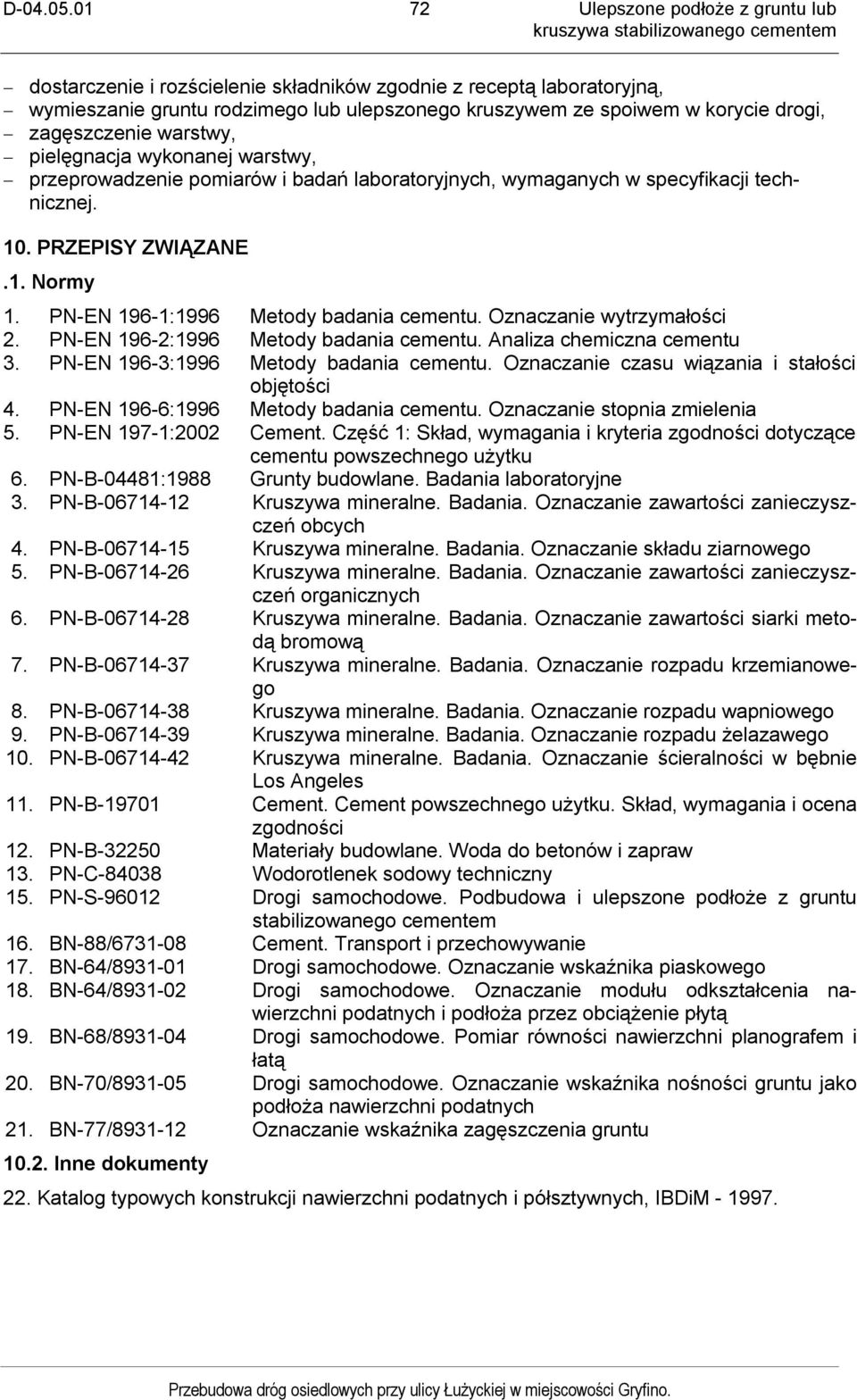 Oznaczanie wytrzymałości 2. PN-EN 196-2:1996 Metody badania cementu. Analiza chemiczna cementu 3. PN-EN 196-3:1996 Metody badania cementu. Oznaczanie czasu wiązania i stałości objętości 4.