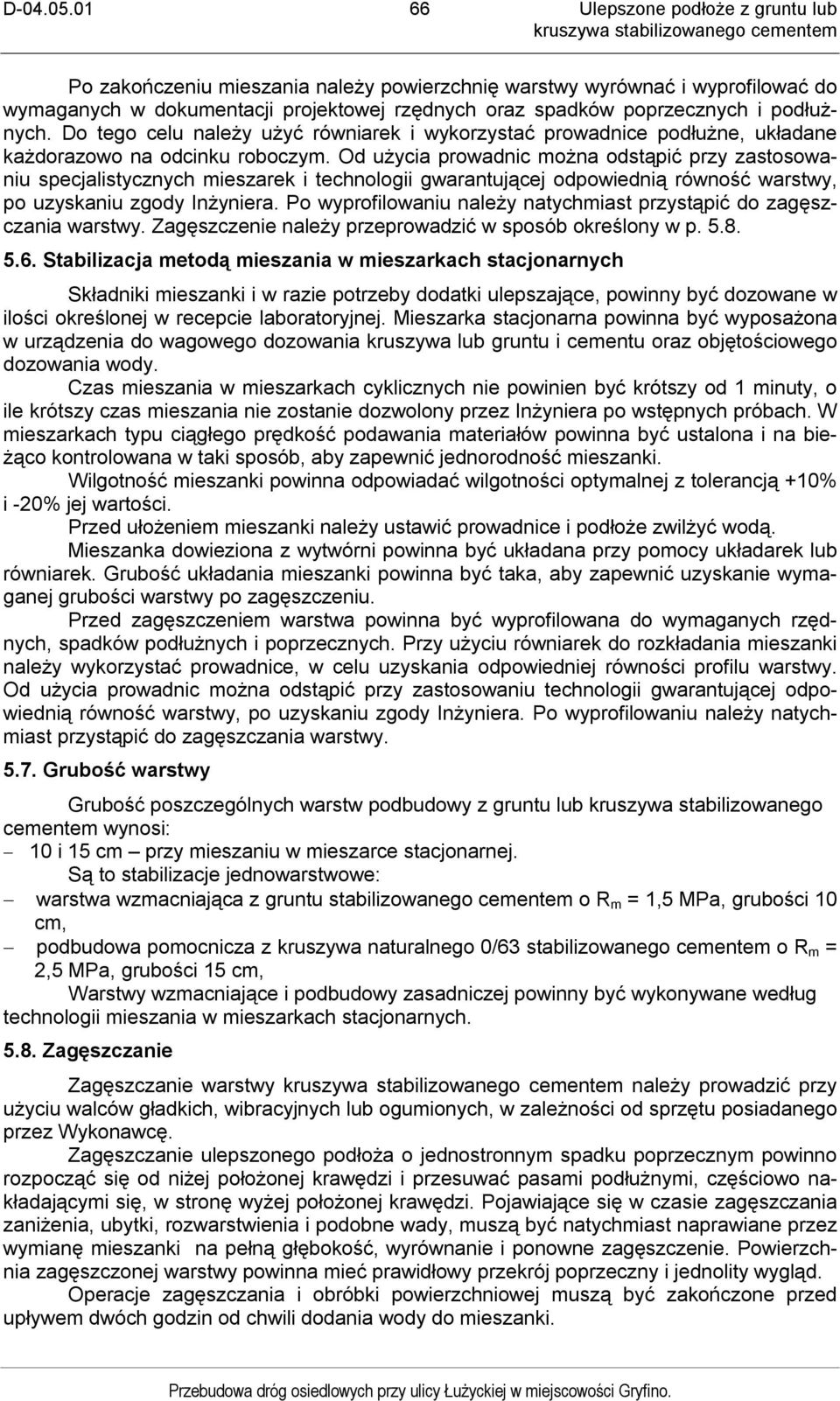 Od użycia prowadnic można odstąpić przy zastosowaniu specjalistycznych mieszarek i technologii gwarantującej odpowiednią równość warstwy, po uzyskaniu zgody Inżyniera.