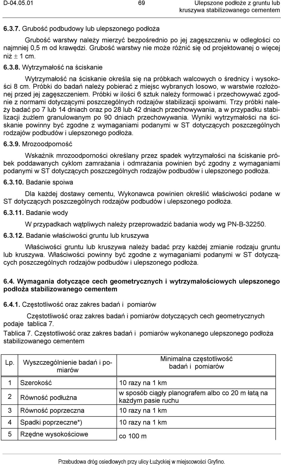 Próbki do badań należy pobierać z miejsc wybranych losowo, w warstwie rozłożonej przed jej zagęszczeniem.