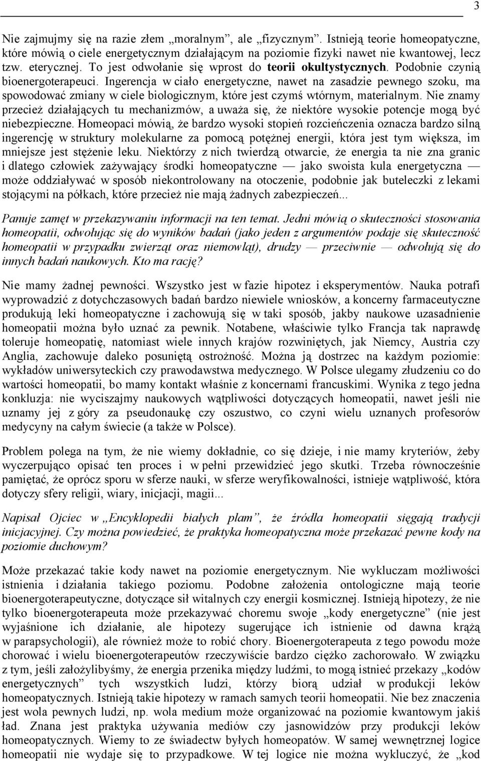 Ingerencja w ciało energetyczne, nawet na zasadzie pewnego szoku, ma spowodować zmiany w ciele biologicznym, które jest czymś wtórnym, materialnym.