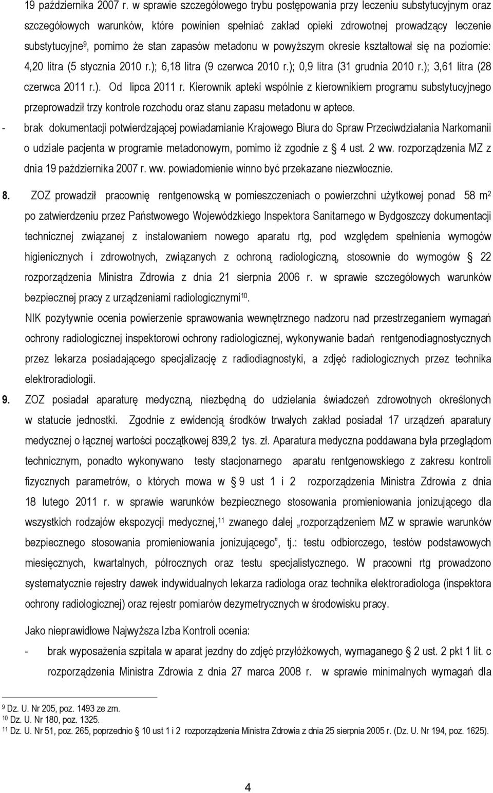 stan zapasów metadonu w powyższym okresie kształtował się na poziomie: 4,20 litra (5 stycznia 2010 r.); 6,18 litra (9 czerwca 2010 r.); 0,9 litra (31 grudnia 2010 r.); 3,61 litra (28 czerwca 2011 r.). Od lipca 2011 r.