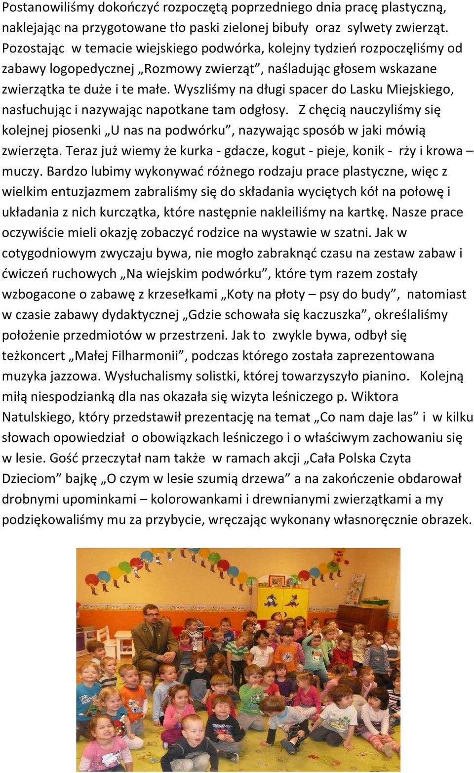 Wyszliśmy na długi spacer do Lasku Miejskiego, nasłuchując i nazywając napotkane tam odgłosy. Z chęcią nauczyliśmy się kolejnej piosenki U nas na podwórku, nazywając sposób w jaki mówią zwierzęta.