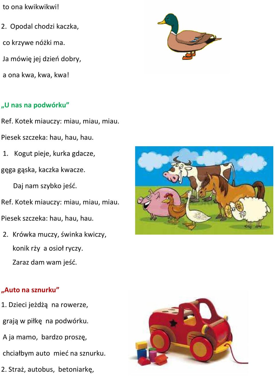Kotek miauczy: miau, miau, miau. Piesek szczeka: hau, hau, hau. 2. Krówka muczy, świnka kwiczy, konik rży a osioł ryczy. Zaraz dam wam jeść.