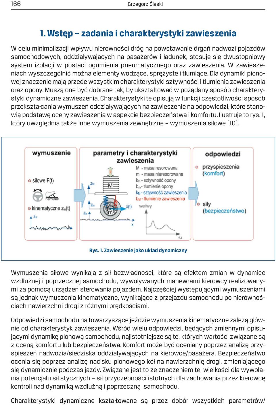 dwustopniowy system izolacji w postaci ogumienia pneumatycznego oraz zawieszenia. W zawieszeniach wyszczególnić można elementy wodzące, sprężyste i tłumiące.