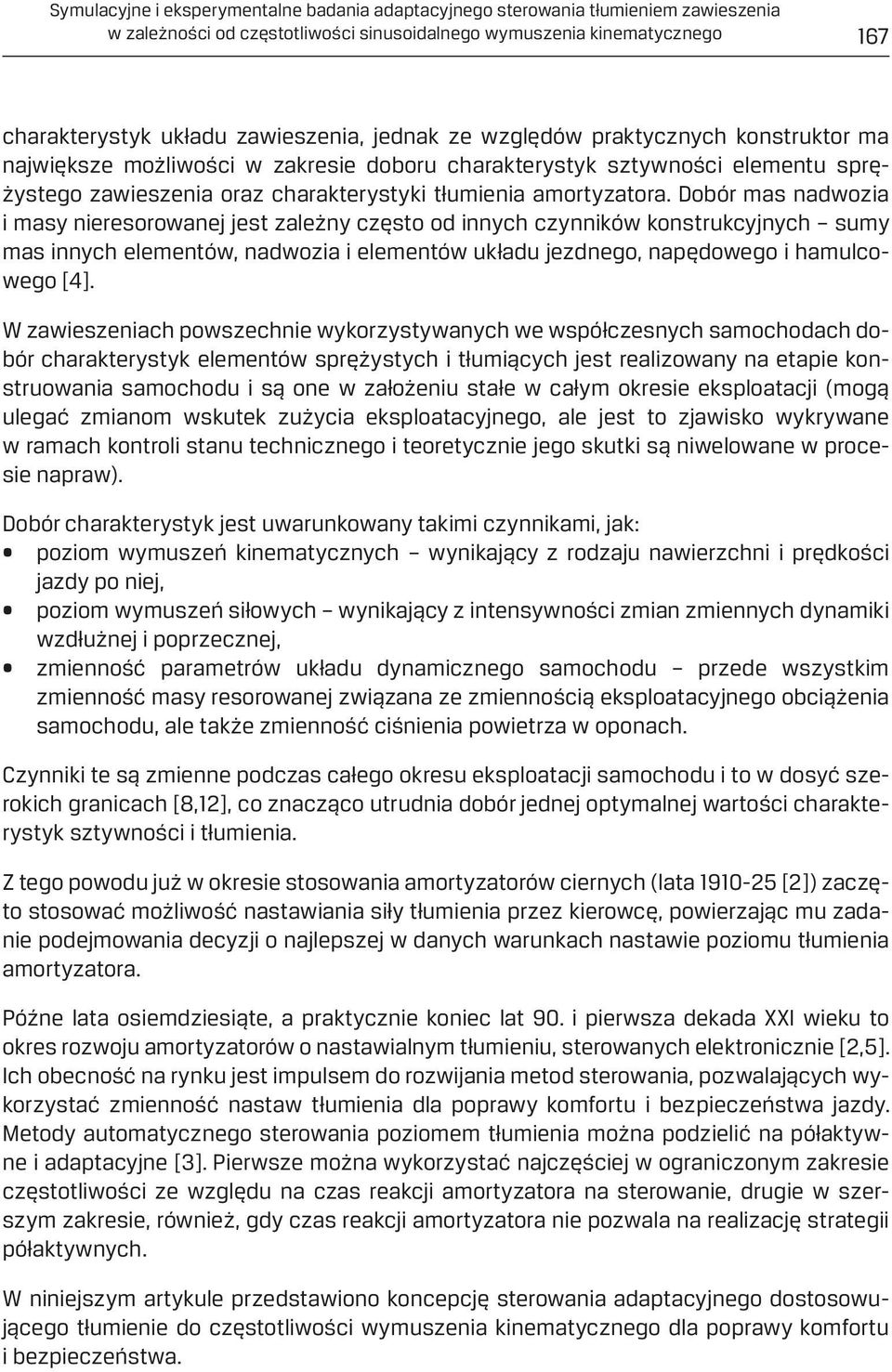 Dobór mas nadwozia i masy nieresorowanej jest zależny często od innych czynników konstrukcyjnych sumy mas innych elementów, nadwozia i elementów układu jezdnego, napędowego i hamulcowego [4].