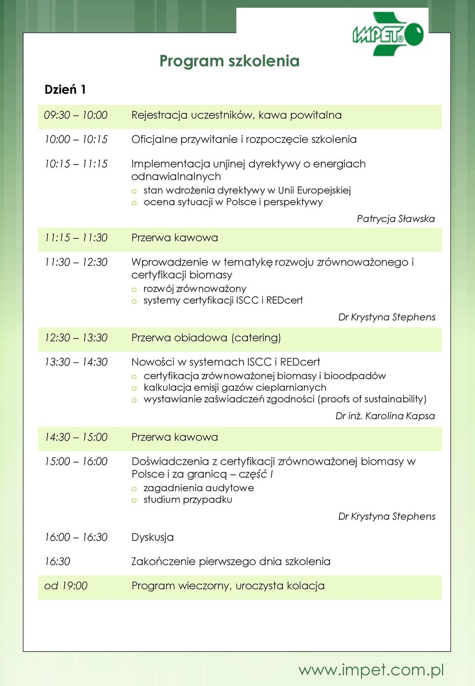 zrównoważonego i certyfikacji biomasy o rozwój zrównoważony o systemy certyfikacji ISCC i REDcert 12:30 13:30 Przerwa obiadowa (catering) Dr Krystyna Stephens 13:30 14:30 Nowości w systemach ISCC i