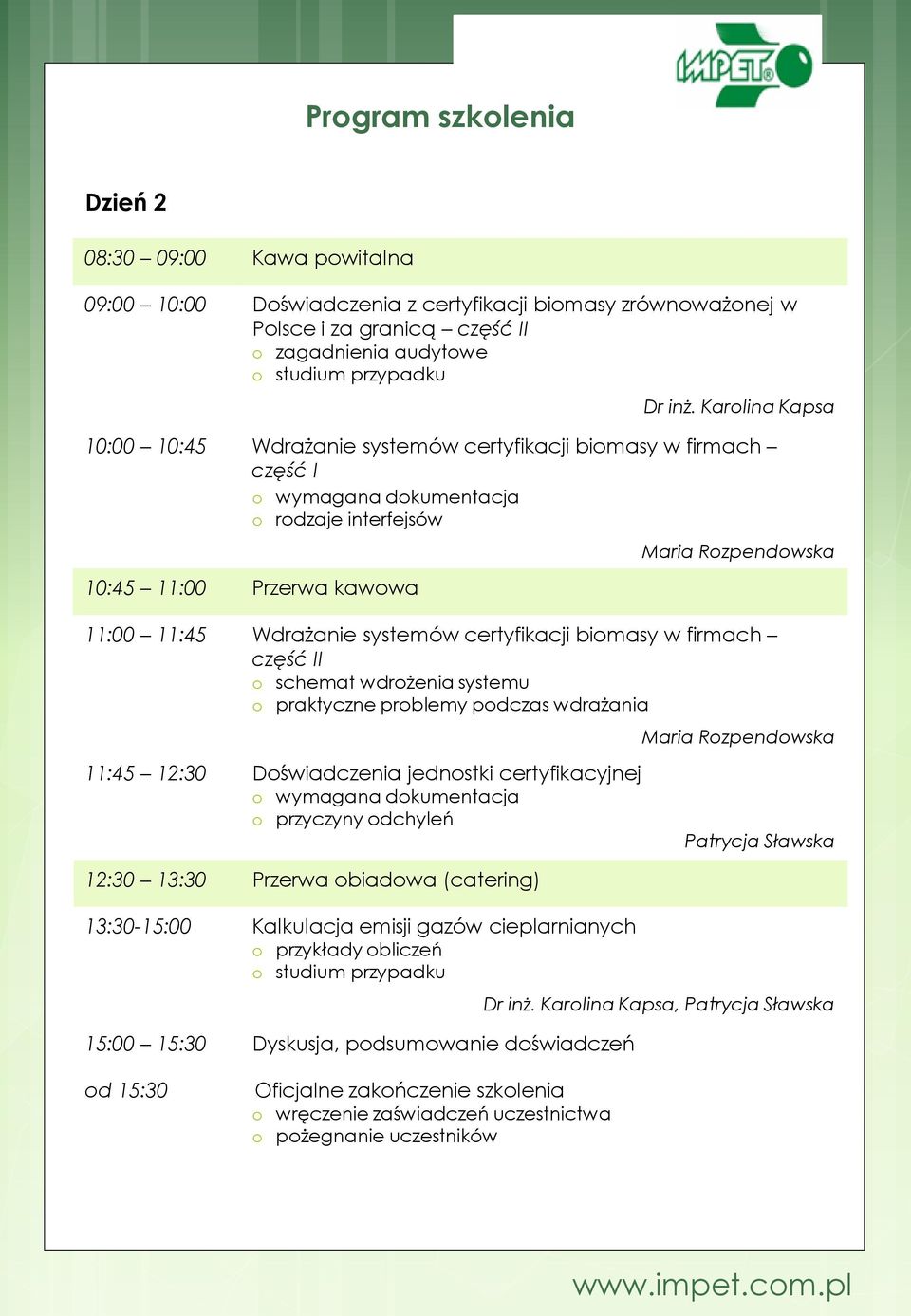 certyfikacji biomasy w firmach część II o schemat wdrożenia systemu o praktyczne problemy podczas wdrażania 11:45 12:30 Doświadczenia jednostki certyfikacyjnej o wymagana dokumentacja o przyczyny