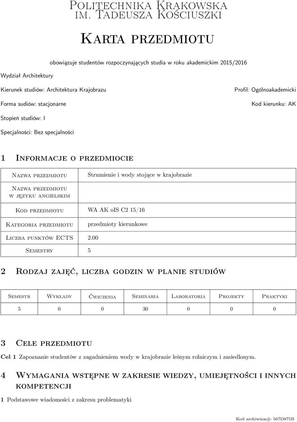 Profil: Ogólnoakademicki Kod kierunku: AK Stopień studiów: I Specjalności: Bez specjalności 1 Informacje o przedmiocie Nazwa przedmiotu Strumienie i wody stojące w krajobrazie Nazwa przedmiotu w