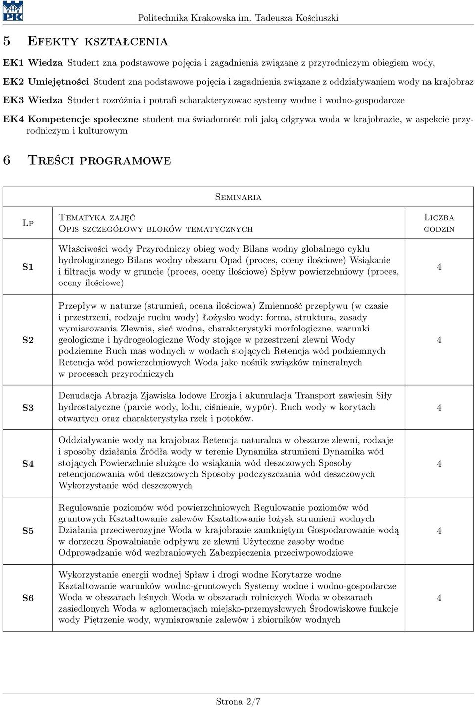 oddziaływaniem wody na krajobraz EK3 Wiedza Student rozróżnia i potrafi scharakteryzowac systemy wodne i wodno-gospodarcze EK Kompetencje społeczne student ma świadomośc roli jaką odgrywa woda w