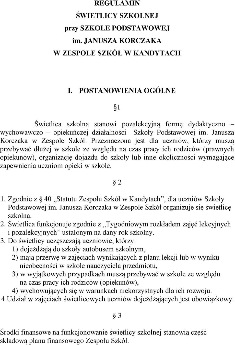 Przeznaczona jest dla uczniów, którzy muszą przebywać dłużej w szkole ze względu na czas pracy ich rodziców (prawnych opiekunów), organizację dojazdu do szkoły lub inne okoliczności wymagające