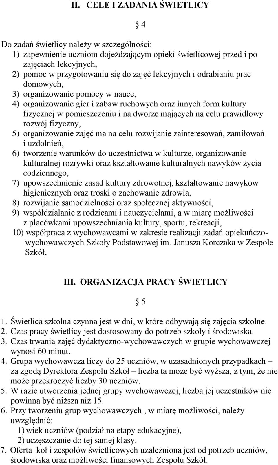 prawidłowy rozwój fizyczny, 5) organizowanie zajęć ma na celu rozwijanie zainteresowań, zamiłowań i uzdolnień, 6) tworzenie warunków do uczestnictwa w kulturze, organizowanie kulturalnej rozrywki